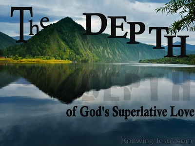 The DEPTH of God’s Superlative Love - Character and Attributes of God (14)﻿